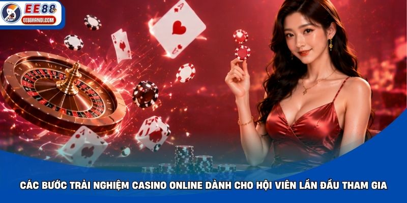 Các bước trải nghiệm casino online dành cho hội viên lần đầu tham gia