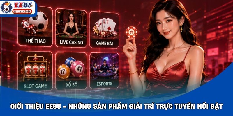 Giới thiệu EE88 - Những sản phẩm giải trí trực tuyến nổi bật