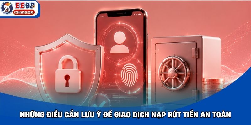 Những điều cần lưu ý để giao dịch nạp rút tiền an toàn