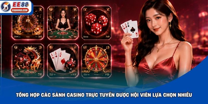 Tổng hợp các sảnh casino trực tuyến được hội viên lựa chọn nhiều